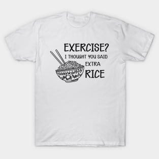 Rice - Exercise? I thought you said extra rice T-Shirt